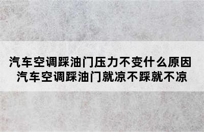 汽车空调踩油门压力不变什么原因 汽车空调踩油门就凉不踩就不凉